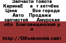 Запчасти Тойота КаринаЕ 2,0а/ т хетчбек › Цена ­ 300 - Все города Авто » Продажа запчастей   . Амурская обл.,Благовещенский р-н